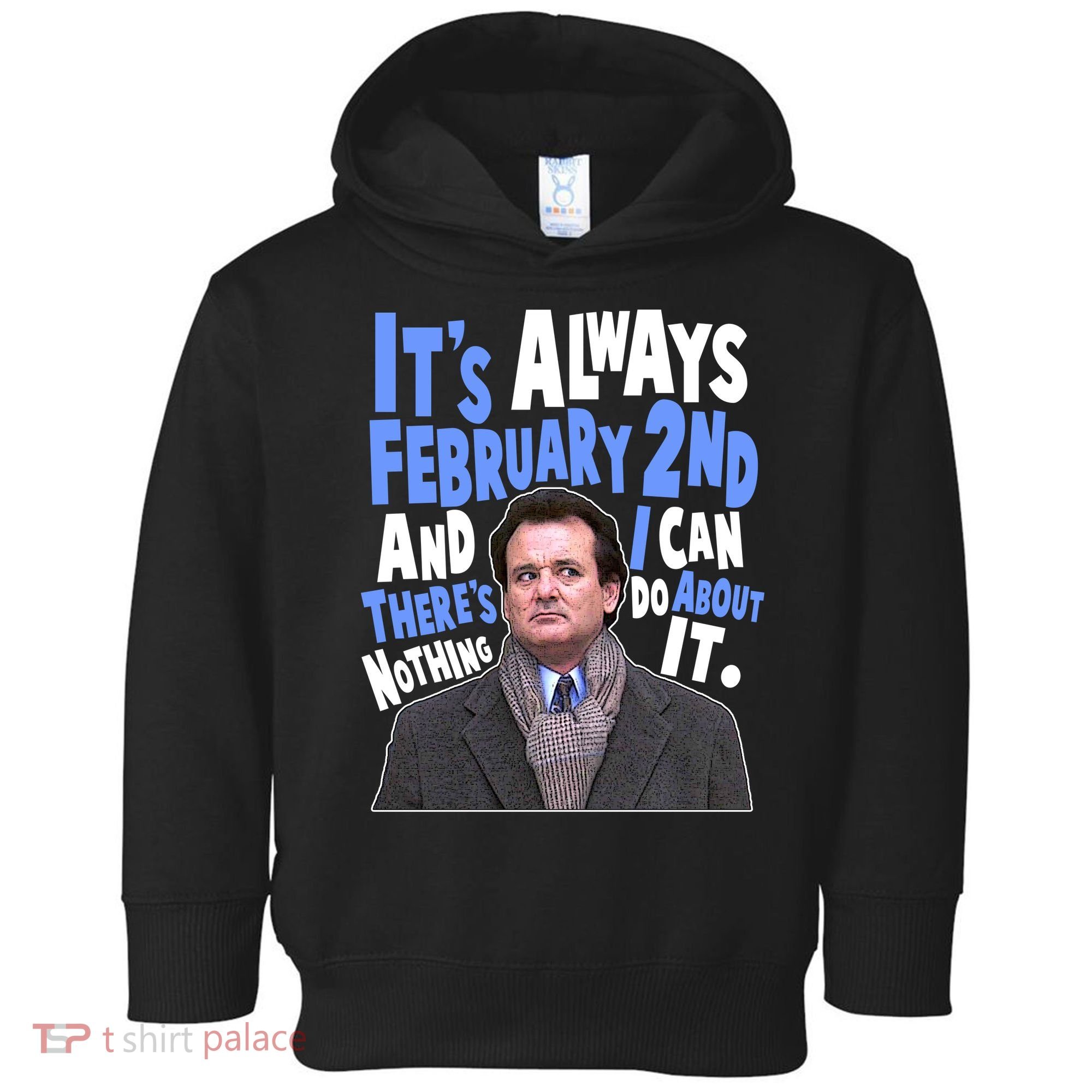 It's Always February 2nd There's Nothing I Can Do About It Groundhog Day Toddler Hoodie