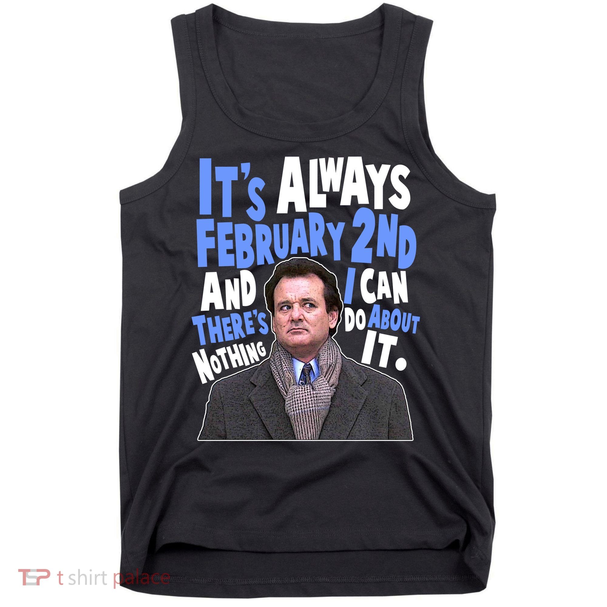 It's Always February 2nd There's Nothing I Can Do About It Groundhog Day Tank Top