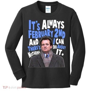 It's Always February 2nd There's Nothing I Can Do About It Groundhog Day Kids Long Sleeve Shirt
