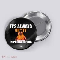 It's Always Gritty In Philadelphia Button thumb 0
