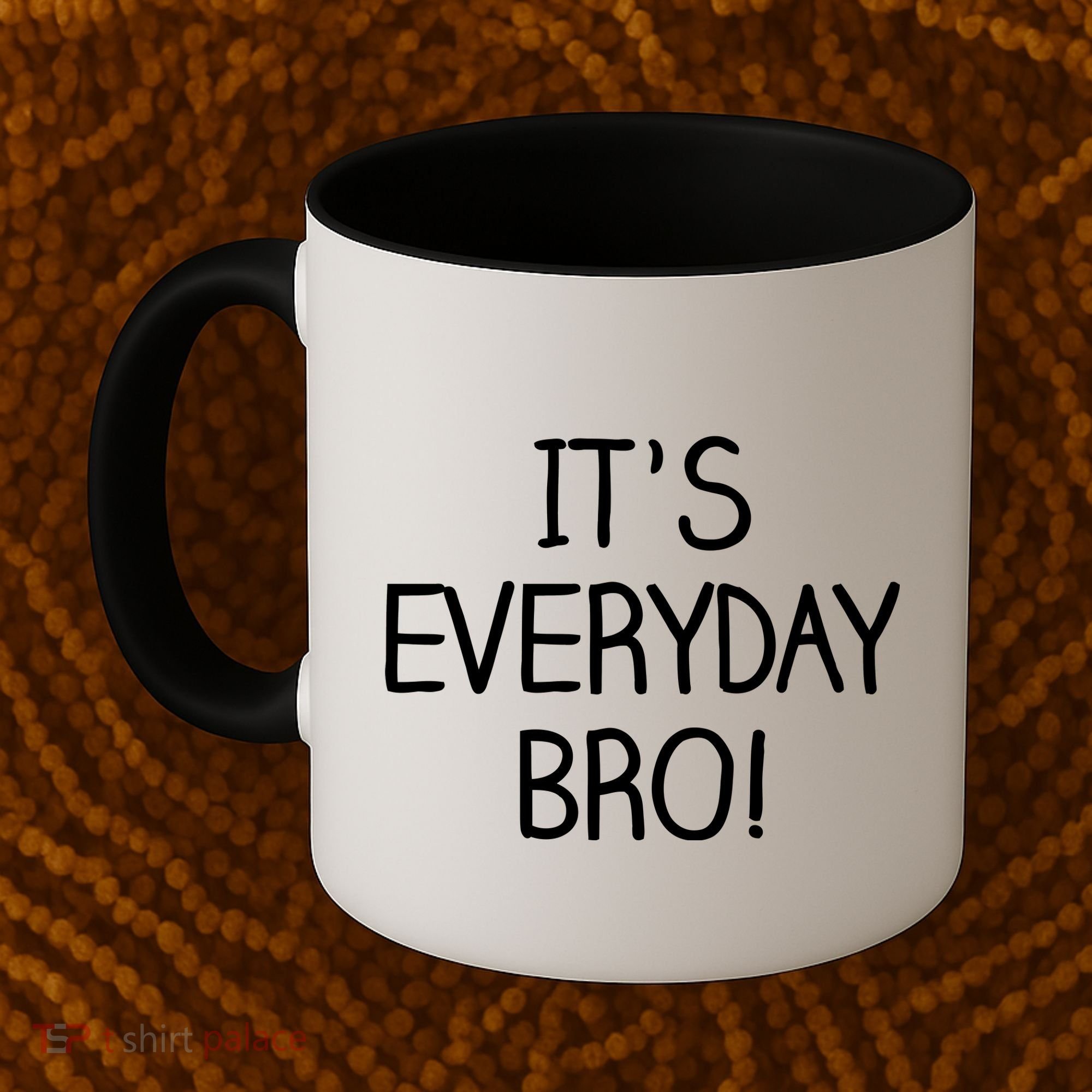 It's Everyday Bro! Funny Coffee Mug
