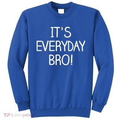 It's Everyday Bro! Funny Sweatshirt