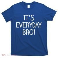 It's Everyday Bro! Funny T-Shirt thumb 0