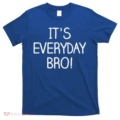 It's Everyday Bro! Funny T-Shirt