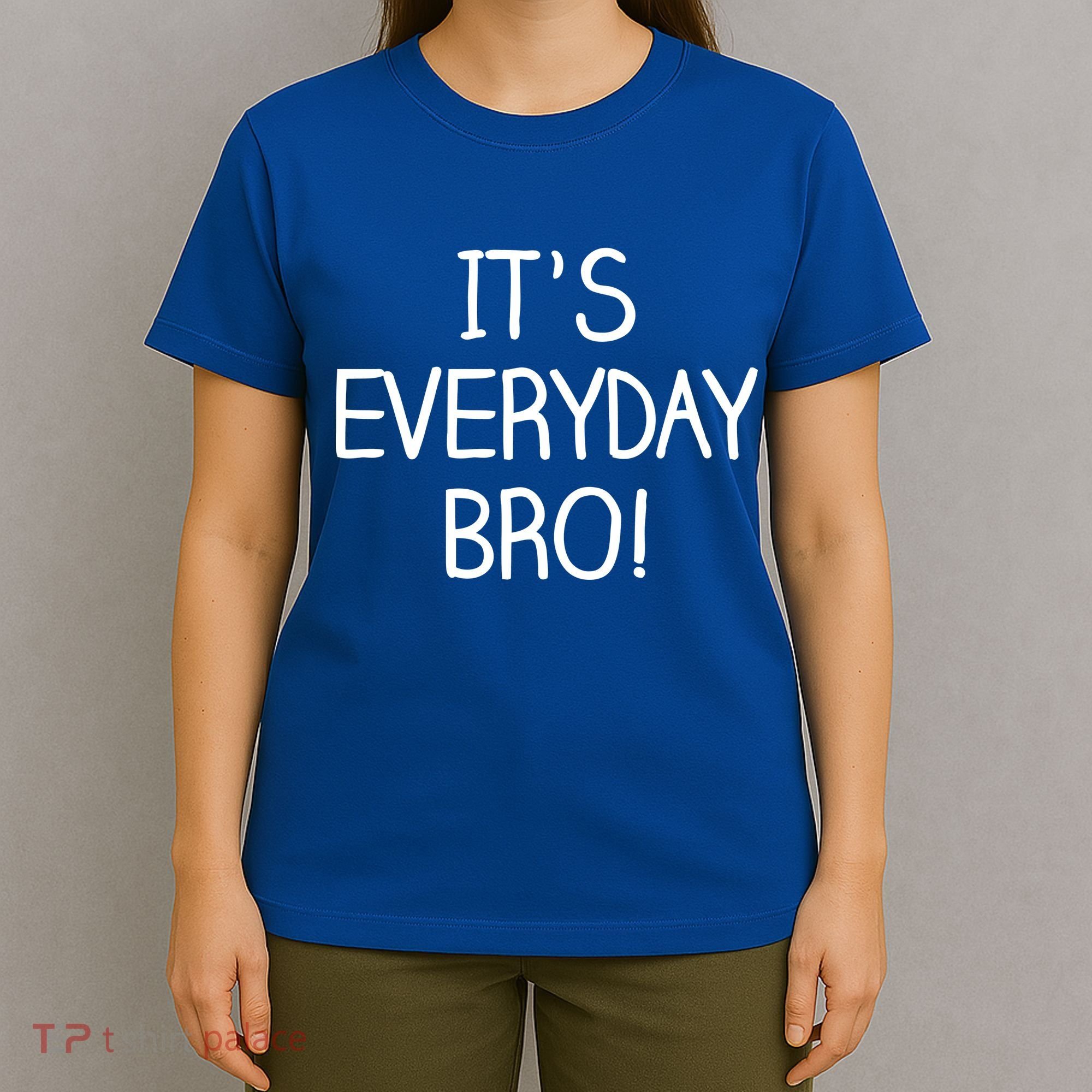 It's Everyday Bro! Funny T-Shirt