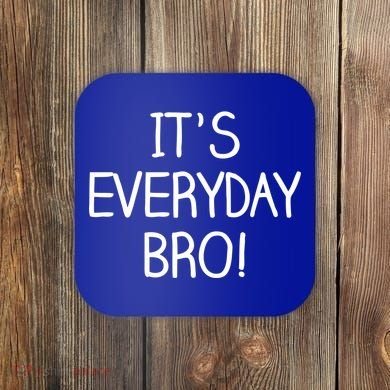It's Everyday Bro! Funny Coaster