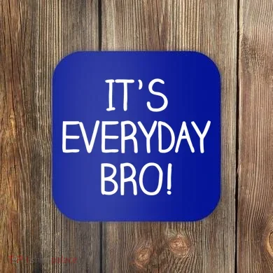 It's Everyday Bro! Funny Coaster