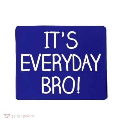 It's Everyday Bro! Funny Mousepad