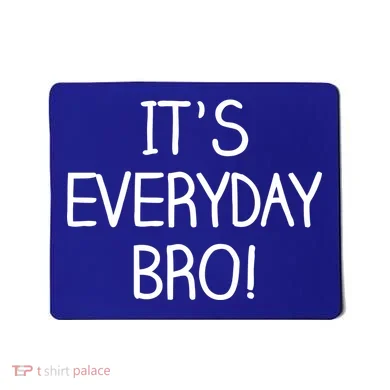It's Everyday Bro! Funny Mousepad