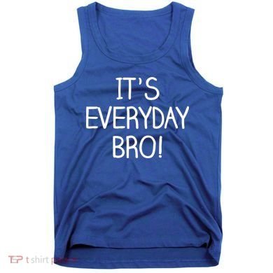 It's Everyday Bro! Funny Tank Top