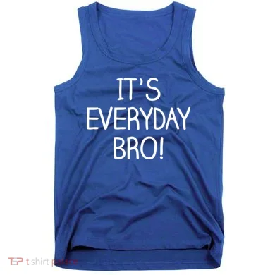 It's Everyday Bro! Funny Tank Top