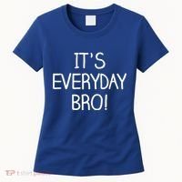 It's Everyday Bro! Funny Women's T-Shirt thumb 0