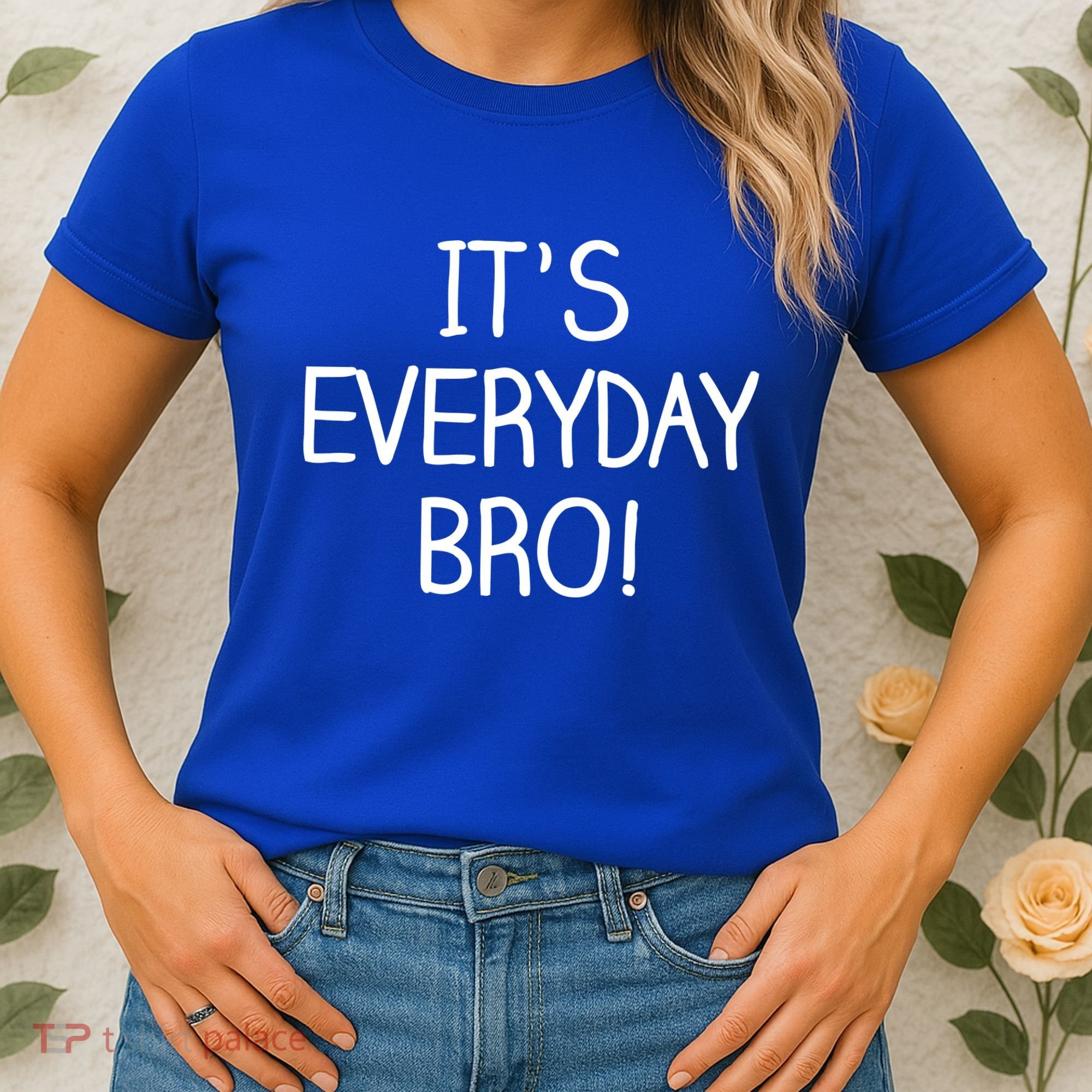 It's Everyday Bro! Funny Women's T-Shirt
