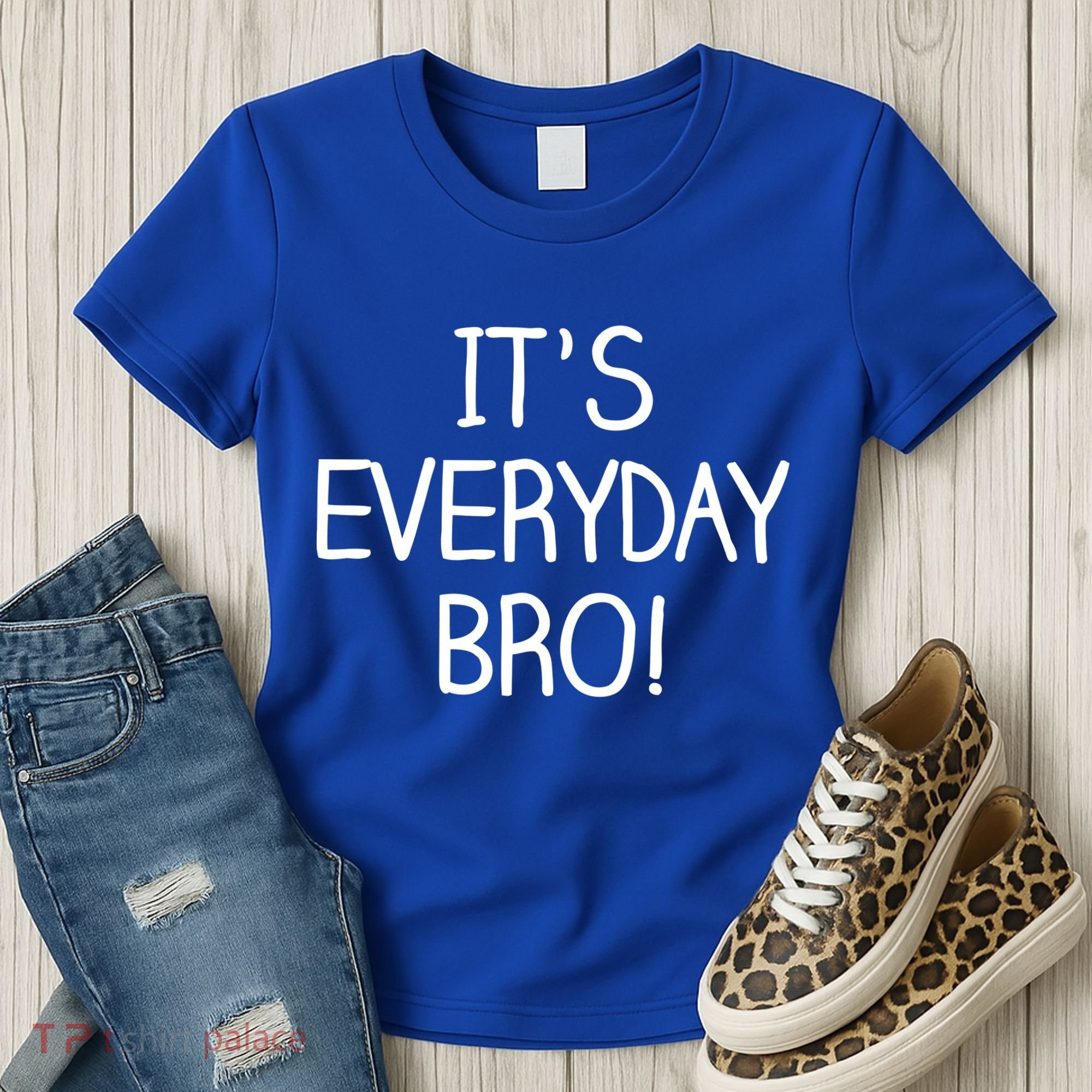 It's Everyday Bro! Funny Women's T-Shirt