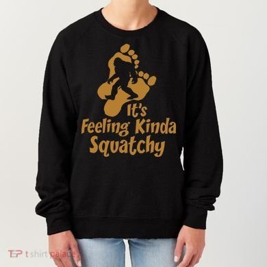 It's Feeling Kinda Squatchy Women's Sweatshirt