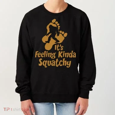 It's Feeling Kinda Squatchy Women's Sweatshirt