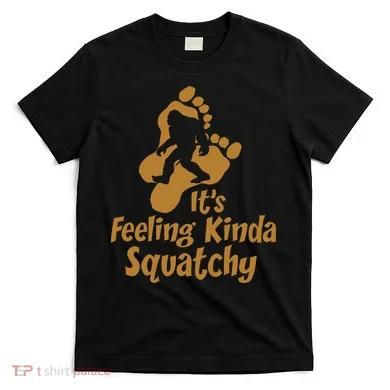 It's Feeling Kinda Squatchy T-Shirt