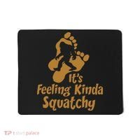 It's Feeling Kinda Squatchy Mousepad thumb 0