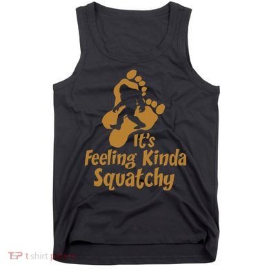 It's Feeling Kinda Squatchy Tank Top
