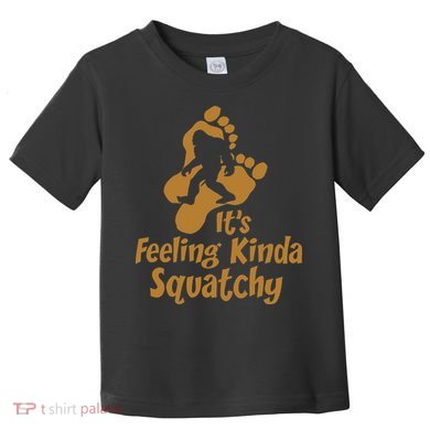It's Feeling Kinda Squatchy Toddler T-Shirt