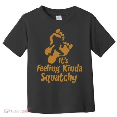 It's Feeling Kinda Squatchy Toddler T-Shirt