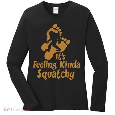 It's Feeling Kinda Squatchy Women's Long Sleeve Shirt
