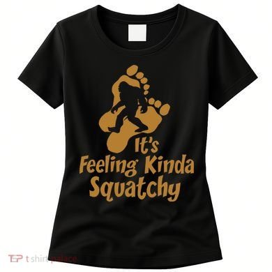 It's Feeling Kinda Squatchy Women's T-Shirt