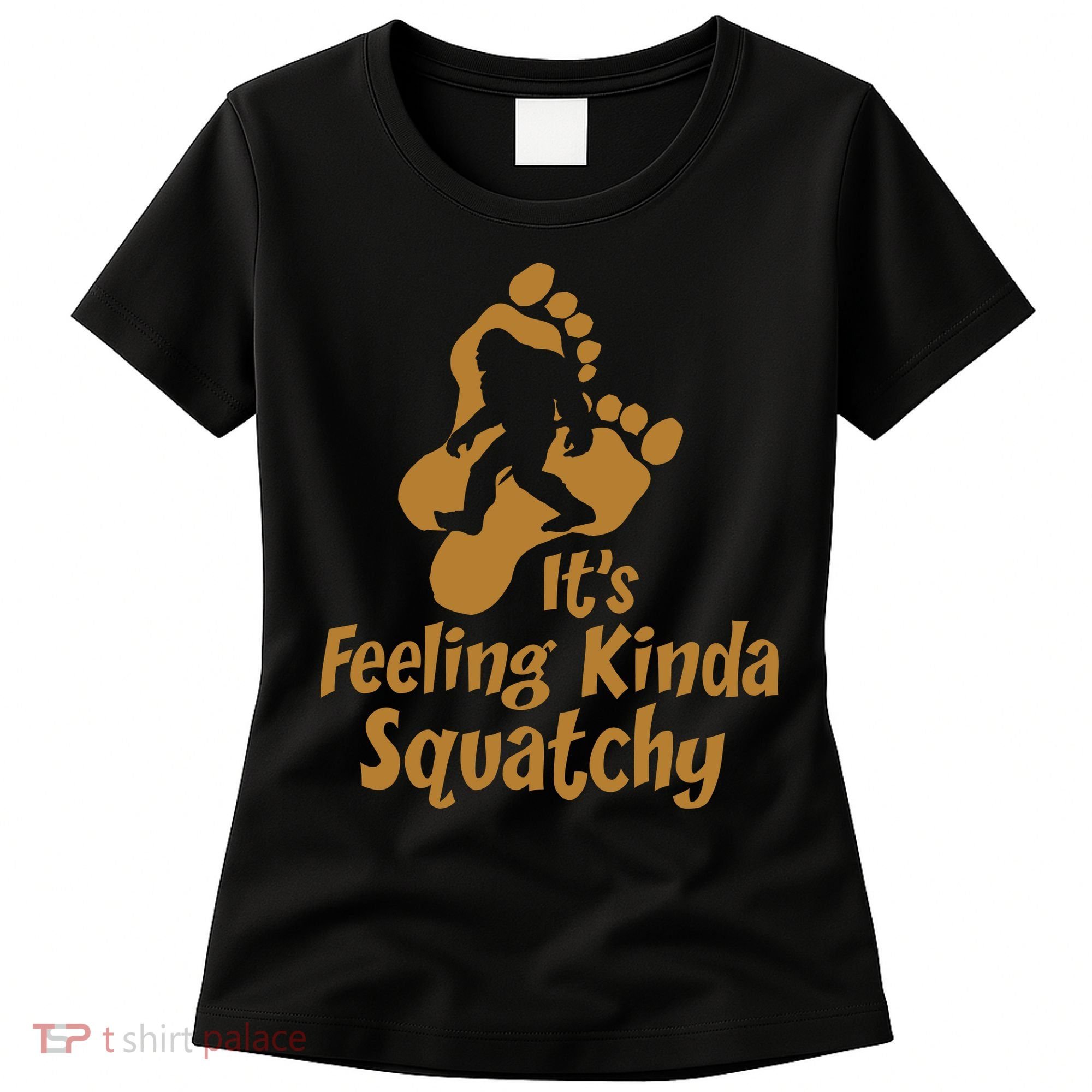 It's Feeling Kinda Squatchy Women's T-Shirt