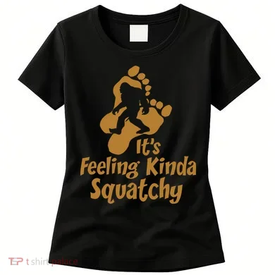 It's Feeling Kinda Squatchy Women's T-Shirt