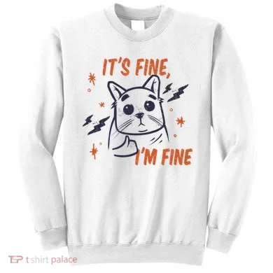 It's Fine I'm Fine Cat Sweatshirt