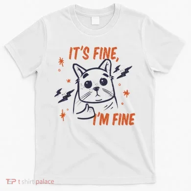 It's Fine I'm Fine Cat T-Shirt