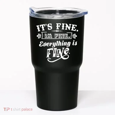 It's Fine I'm Fine Everything Is Fine Tumbler