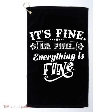 It's Fine I'm Fine Everything Is Fine Golf Towel