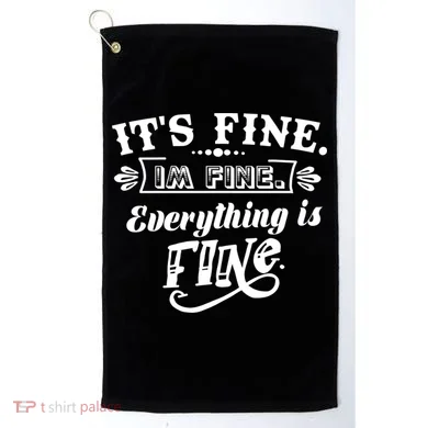 It's Fine I'm Fine Everything Is Fine Golf Towel
