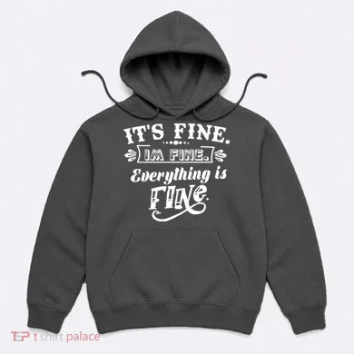 It's Fine I'm Fine Everything Is Fine Hoodie