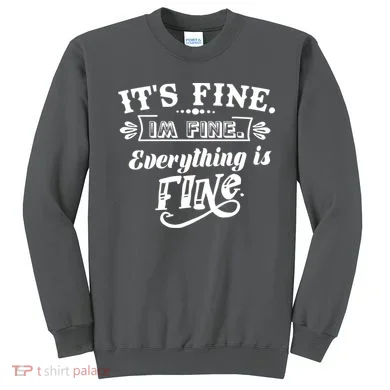 It's Fine I'm Fine Everything Is Fine Sweatshirt