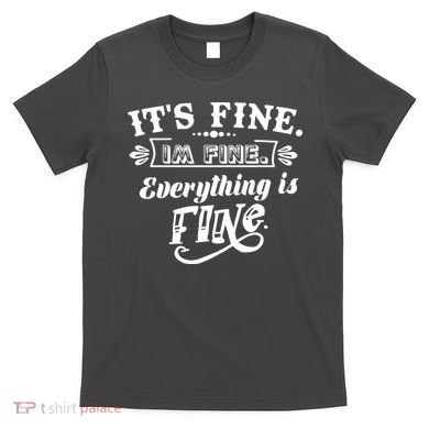 It's Fine I'm Fine Everything Is Fine T-Shirt
