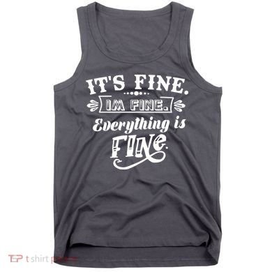 It's Fine I'm Fine Everything Is Fine Tank Top