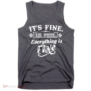 It's Fine I'm Fine Everything Is Fine Tank Top