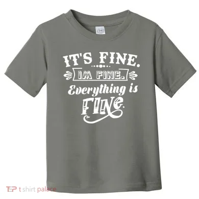 It's Fine I'm Fine Everything Is Fine Toddler T-Shirt
