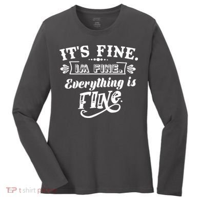 It's Fine I'm Fine Everything Is Fine Women's Long Sleeve Shirt