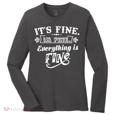 It's Fine I'm Fine Everything Is Fine Women's Long Sleeve Shirt