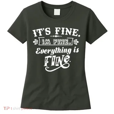 It's Fine I'm Fine Everything Is Fine Women's T-Shirt