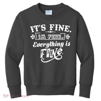It's Fine I'm Fine Everything Is Fine Kids Sweatshirt