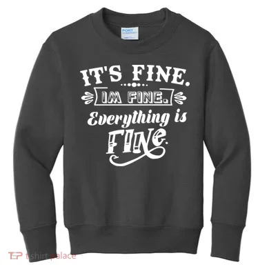 It's Fine I'm Fine Everything Is Fine Kids Sweatshirt