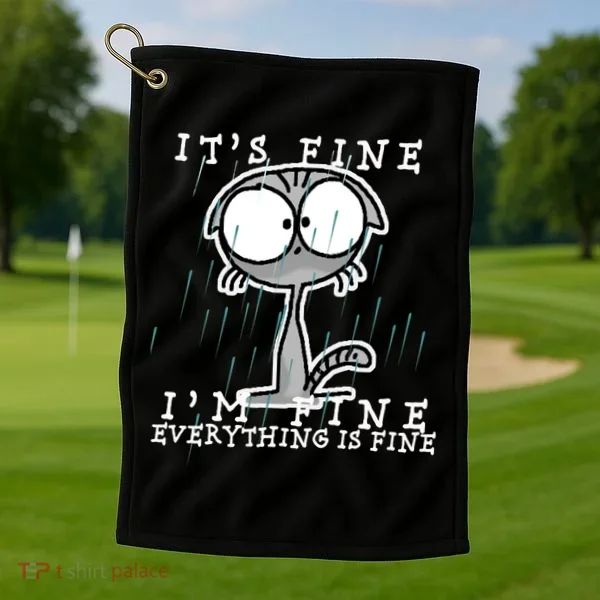 It's Fine I'm Fine Everything Is Fine Cat  Golf Towel