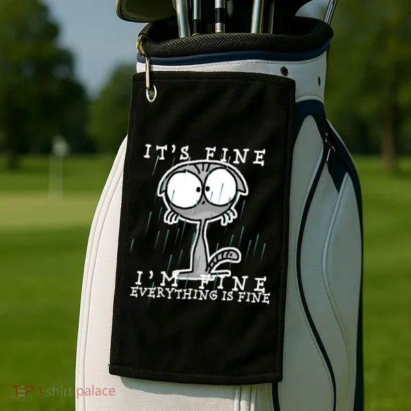 It's Fine I'm Fine Everything Is Fine Cat  Golf Towel
