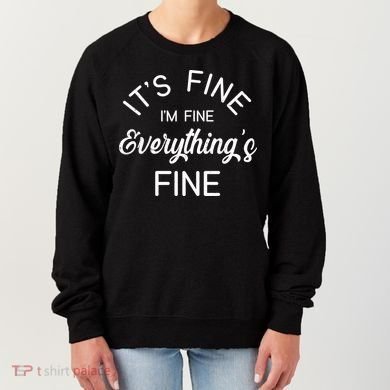 It's Fine I'm Fine Everything is FINE Funny Meme Women's Sweatshirt