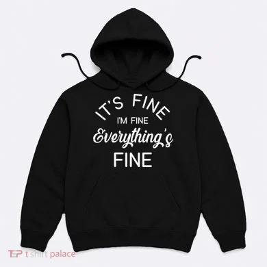It's Fine I'm Fine Everything is FINE Funny Meme Hoodie