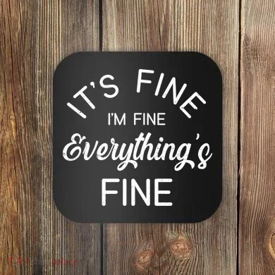 It's Fine I'm Fine Everything is FINE Funny Meme Coaster